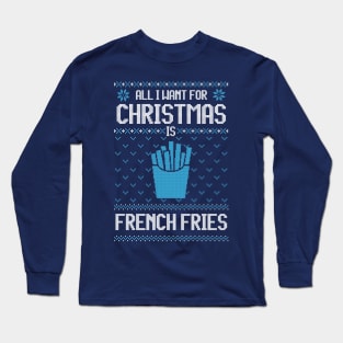 All I Want For Christmas Is French Fries - Ugly Xmas Sweater For French Fries Lover Long Sleeve T-Shirt